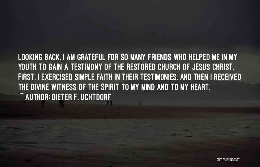 Dieter F. Uchtdorf Quotes: Looking Back, I Am Grateful For So Many Friends Who Helped Me In My Youth To Gain A Testimony Of