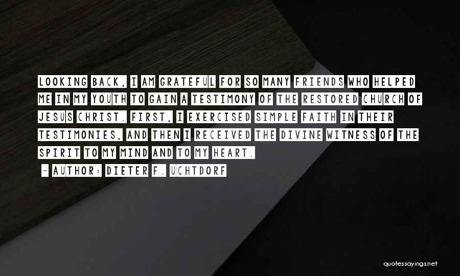 Dieter F. Uchtdorf Quotes: Looking Back, I Am Grateful For So Many Friends Who Helped Me In My Youth To Gain A Testimony Of