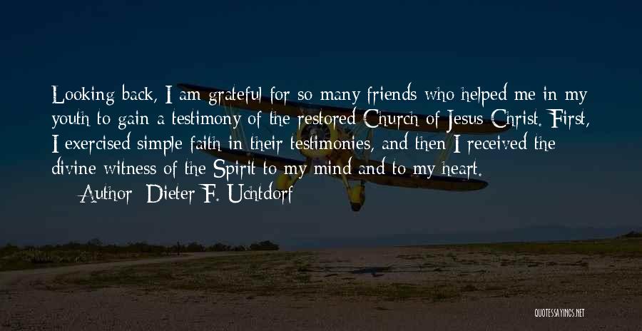 Dieter F. Uchtdorf Quotes: Looking Back, I Am Grateful For So Many Friends Who Helped Me In My Youth To Gain A Testimony Of