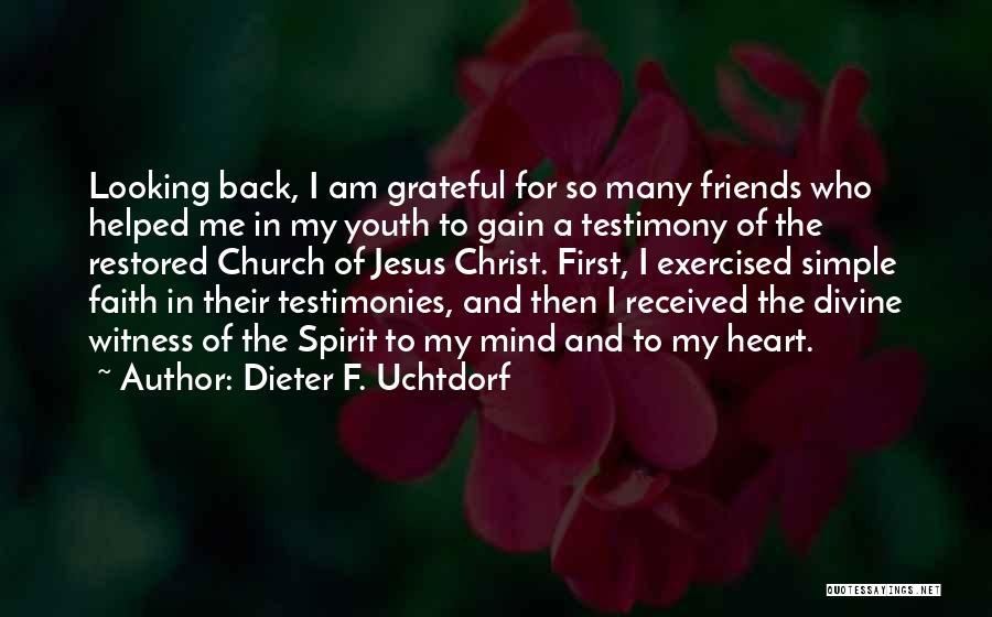 Dieter F. Uchtdorf Quotes: Looking Back, I Am Grateful For So Many Friends Who Helped Me In My Youth To Gain A Testimony Of