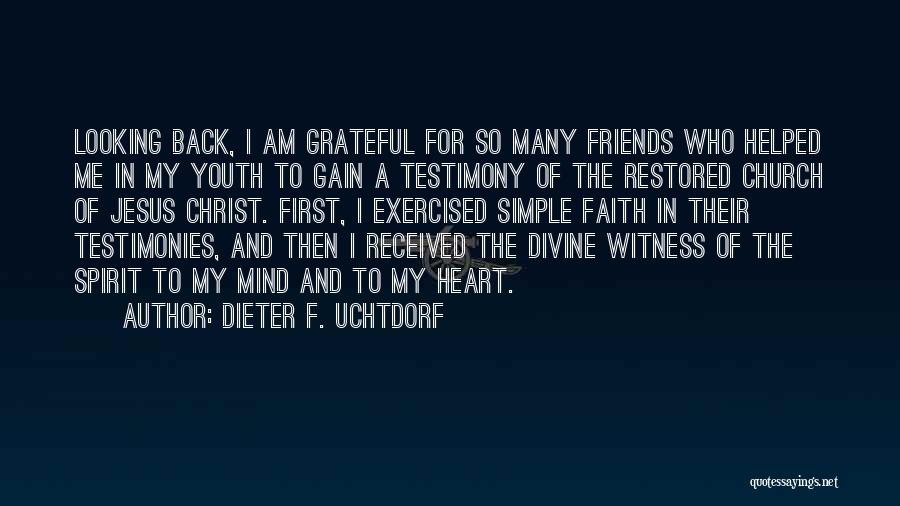 Dieter F. Uchtdorf Quotes: Looking Back, I Am Grateful For So Many Friends Who Helped Me In My Youth To Gain A Testimony Of