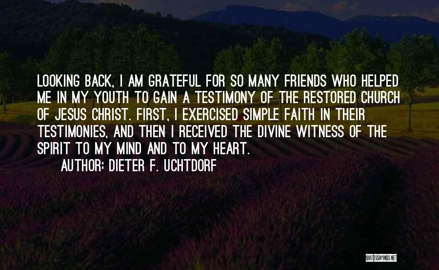 Dieter F. Uchtdorf Quotes: Looking Back, I Am Grateful For So Many Friends Who Helped Me In My Youth To Gain A Testimony Of