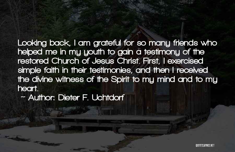 Dieter F. Uchtdorf Quotes: Looking Back, I Am Grateful For So Many Friends Who Helped Me In My Youth To Gain A Testimony Of