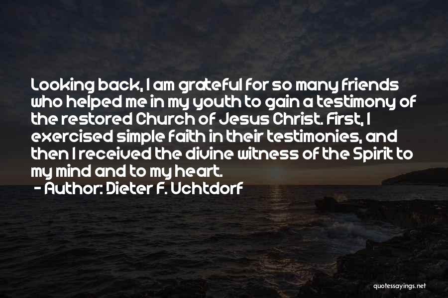 Dieter F. Uchtdorf Quotes: Looking Back, I Am Grateful For So Many Friends Who Helped Me In My Youth To Gain A Testimony Of