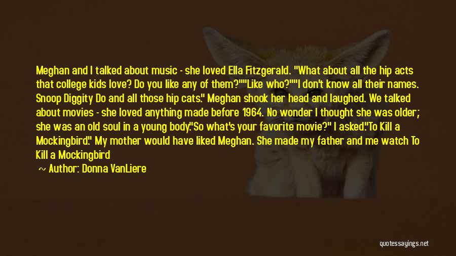 Donna VanLiere Quotes: Meghan And I Talked About Music - She Loved Ella Fitzgerald. What About All The Hip Acts That College Kids