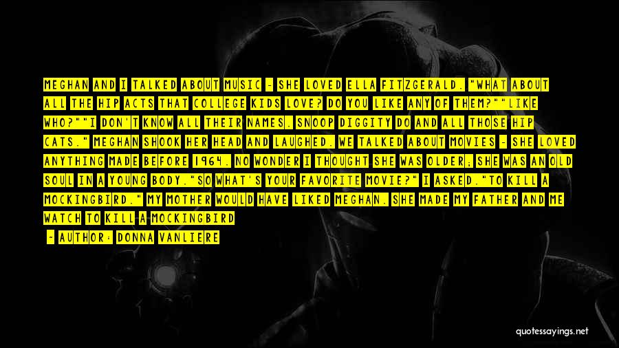 Donna VanLiere Quotes: Meghan And I Talked About Music - She Loved Ella Fitzgerald. What About All The Hip Acts That College Kids