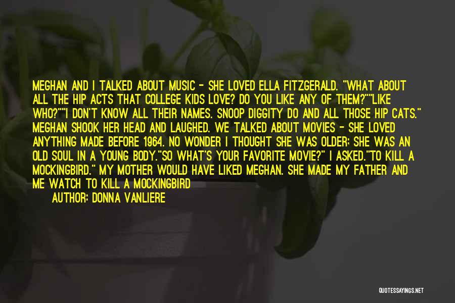 Donna VanLiere Quotes: Meghan And I Talked About Music - She Loved Ella Fitzgerald. What About All The Hip Acts That College Kids