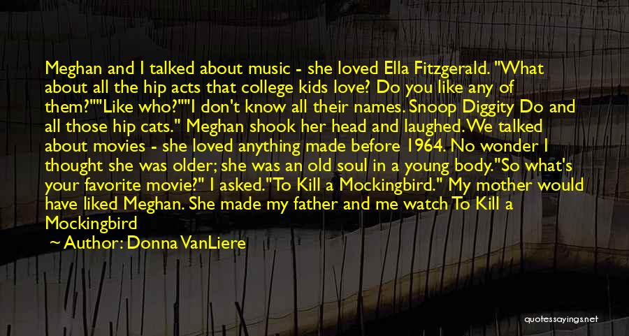 Donna VanLiere Quotes: Meghan And I Talked About Music - She Loved Ella Fitzgerald. What About All The Hip Acts That College Kids