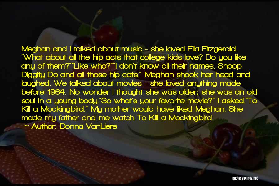 Donna VanLiere Quotes: Meghan And I Talked About Music - She Loved Ella Fitzgerald. What About All The Hip Acts That College Kids