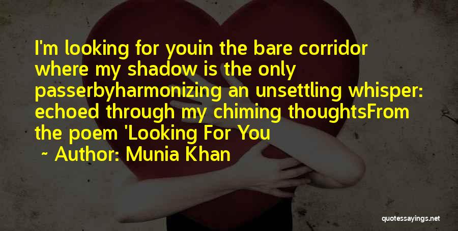Munia Khan Quotes: I'm Looking For Youin The Bare Corridor Where My Shadow Is The Only Passerbyharmonizing An Unsettling Whisper: Echoed Through My