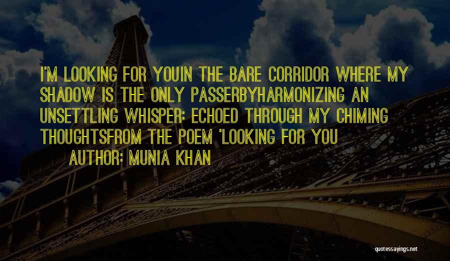 Munia Khan Quotes: I'm Looking For Youin The Bare Corridor Where My Shadow Is The Only Passerbyharmonizing An Unsettling Whisper: Echoed Through My