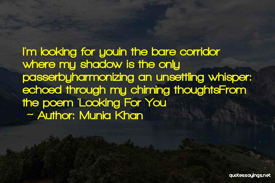 Munia Khan Quotes: I'm Looking For Youin The Bare Corridor Where My Shadow Is The Only Passerbyharmonizing An Unsettling Whisper: Echoed Through My