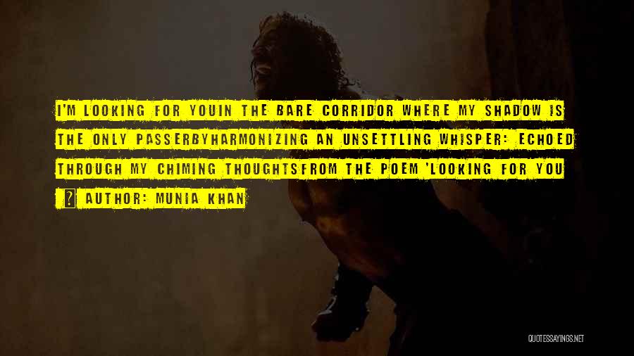 Munia Khan Quotes: I'm Looking For Youin The Bare Corridor Where My Shadow Is The Only Passerbyharmonizing An Unsettling Whisper: Echoed Through My