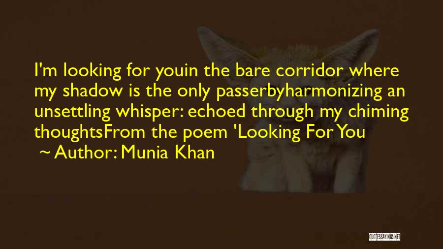 Munia Khan Quotes: I'm Looking For Youin The Bare Corridor Where My Shadow Is The Only Passerbyharmonizing An Unsettling Whisper: Echoed Through My
