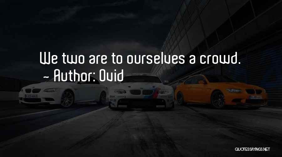 Ovid Quotes: We Two Are To Ourselves A Crowd.