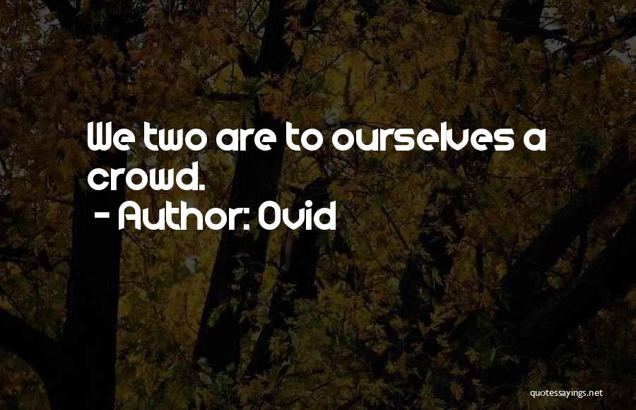 Ovid Quotes: We Two Are To Ourselves A Crowd.
