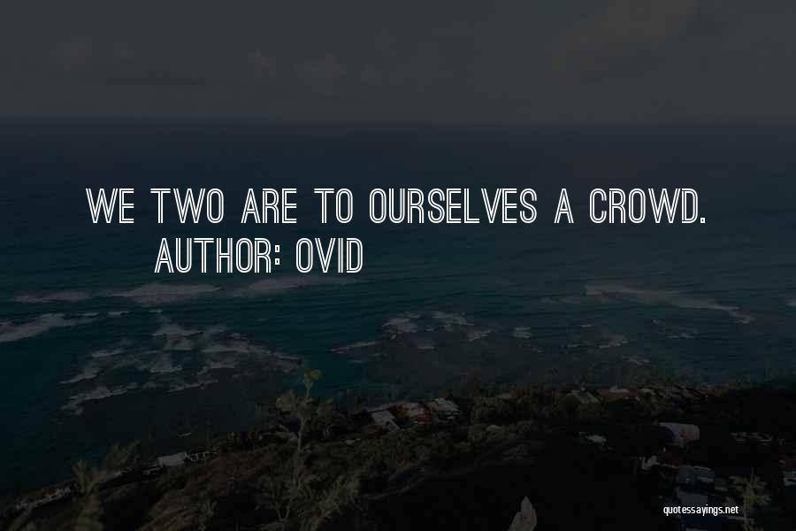 Ovid Quotes: We Two Are To Ourselves A Crowd.
