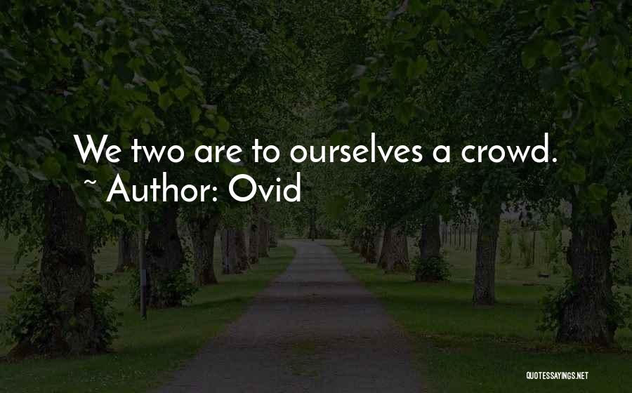 Ovid Quotes: We Two Are To Ourselves A Crowd.