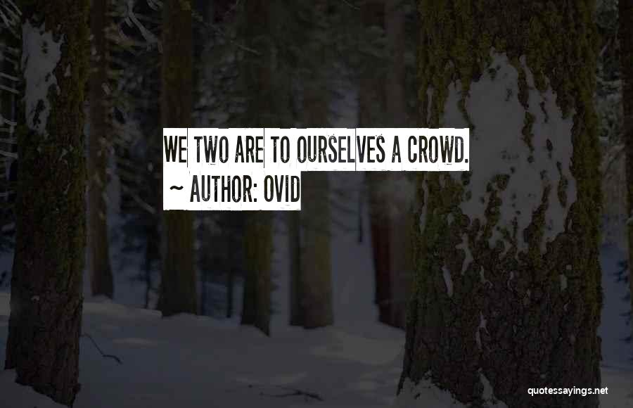 Ovid Quotes: We Two Are To Ourselves A Crowd.
