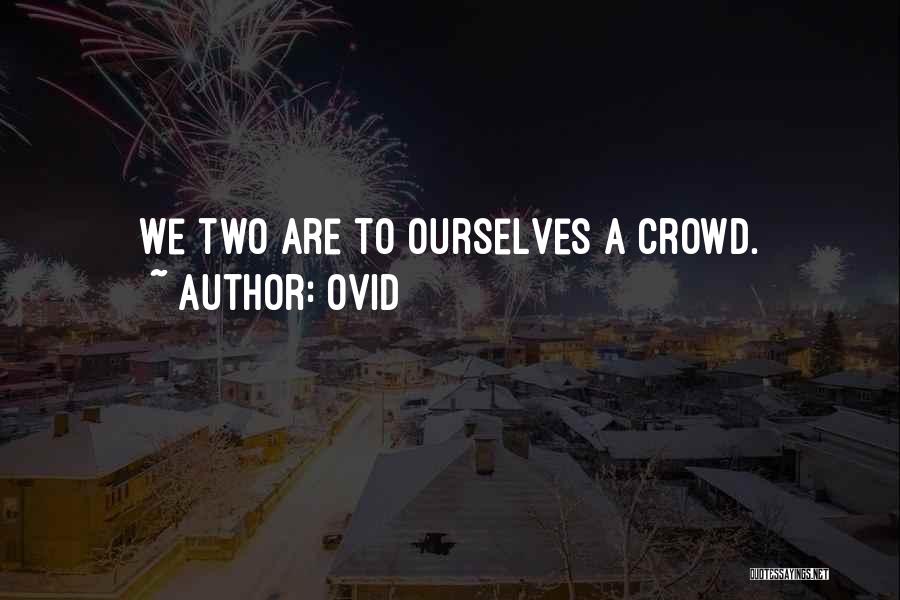 Ovid Quotes: We Two Are To Ourselves A Crowd.