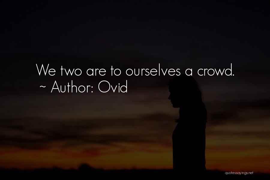Ovid Quotes: We Two Are To Ourselves A Crowd.