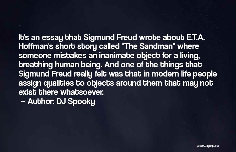 DJ Spooky Quotes: It's An Essay That Sigmund Freud Wrote About E.t.a. Hoffman's Short Story Called The Sandman Where Someone Mistakes An Inanimate