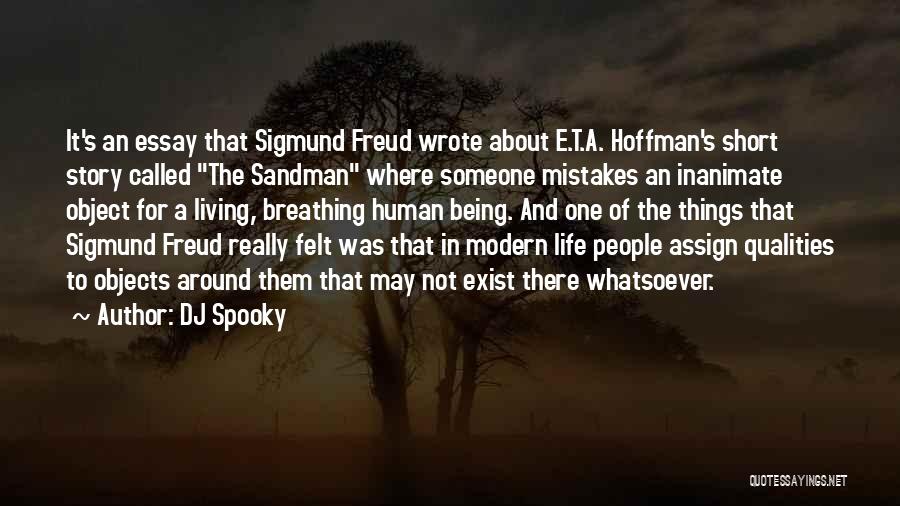 DJ Spooky Quotes: It's An Essay That Sigmund Freud Wrote About E.t.a. Hoffman's Short Story Called The Sandman Where Someone Mistakes An Inanimate