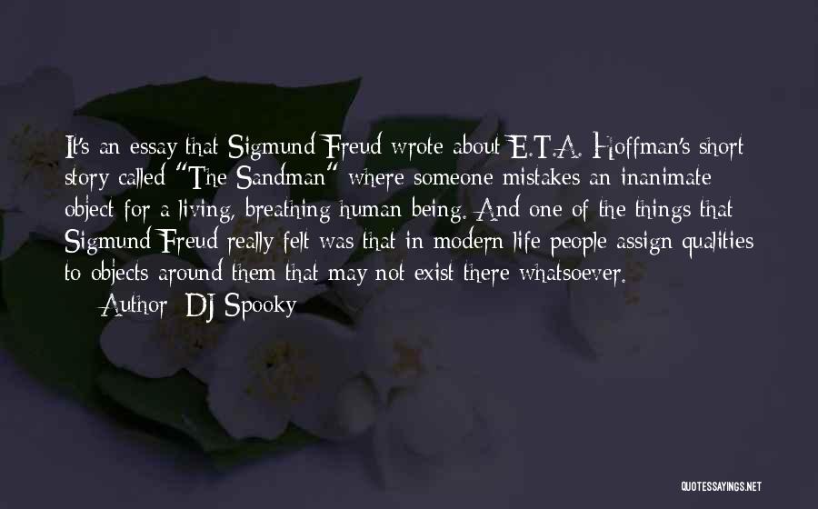 DJ Spooky Quotes: It's An Essay That Sigmund Freud Wrote About E.t.a. Hoffman's Short Story Called The Sandman Where Someone Mistakes An Inanimate