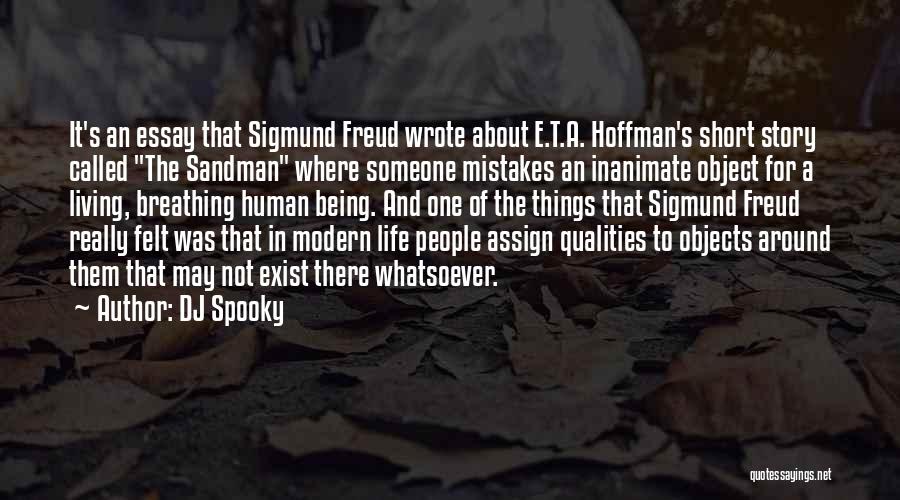 DJ Spooky Quotes: It's An Essay That Sigmund Freud Wrote About E.t.a. Hoffman's Short Story Called The Sandman Where Someone Mistakes An Inanimate