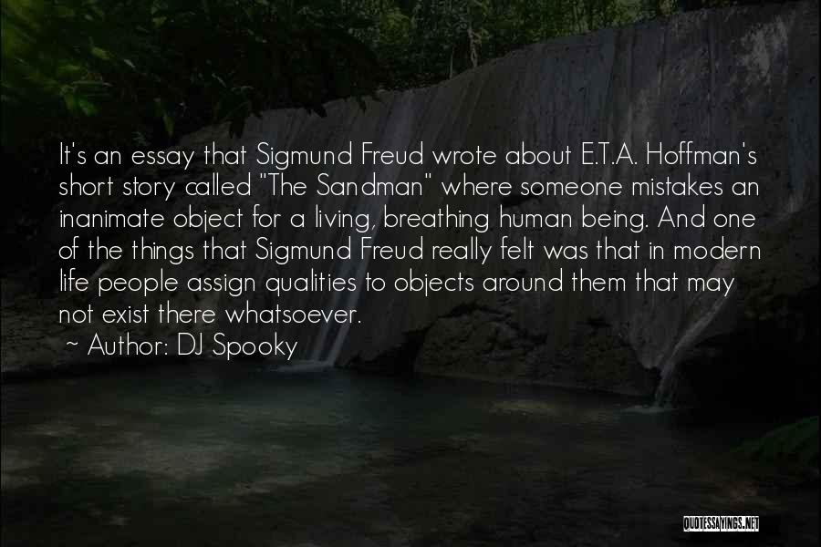DJ Spooky Quotes: It's An Essay That Sigmund Freud Wrote About E.t.a. Hoffman's Short Story Called The Sandman Where Someone Mistakes An Inanimate