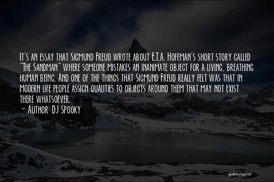 DJ Spooky Quotes: It's An Essay That Sigmund Freud Wrote About E.t.a. Hoffman's Short Story Called The Sandman Where Someone Mistakes An Inanimate