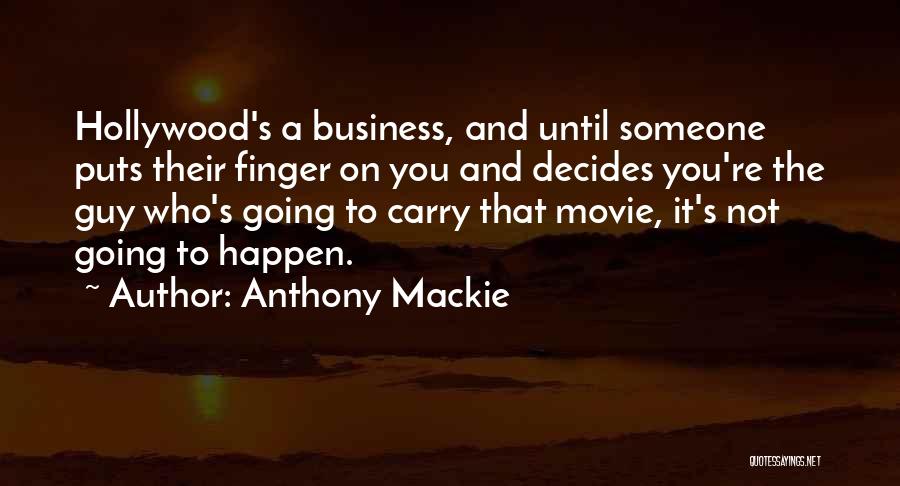 Anthony Mackie Quotes: Hollywood's A Business, And Until Someone Puts Their Finger On You And Decides You're The Guy Who's Going To Carry