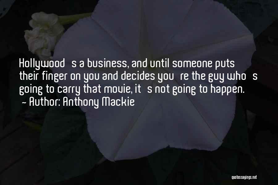 Anthony Mackie Quotes: Hollywood's A Business, And Until Someone Puts Their Finger On You And Decides You're The Guy Who's Going To Carry