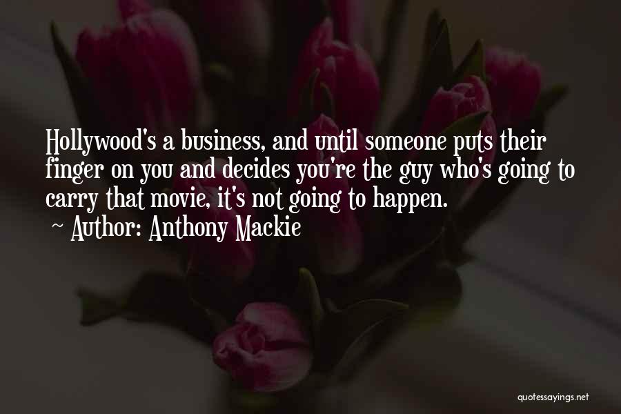 Anthony Mackie Quotes: Hollywood's A Business, And Until Someone Puts Their Finger On You And Decides You're The Guy Who's Going To Carry