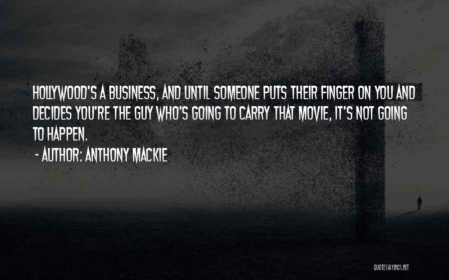 Anthony Mackie Quotes: Hollywood's A Business, And Until Someone Puts Their Finger On You And Decides You're The Guy Who's Going To Carry