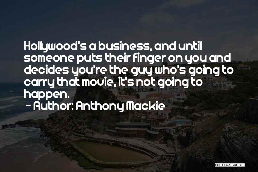 Anthony Mackie Quotes: Hollywood's A Business, And Until Someone Puts Their Finger On You And Decides You're The Guy Who's Going To Carry