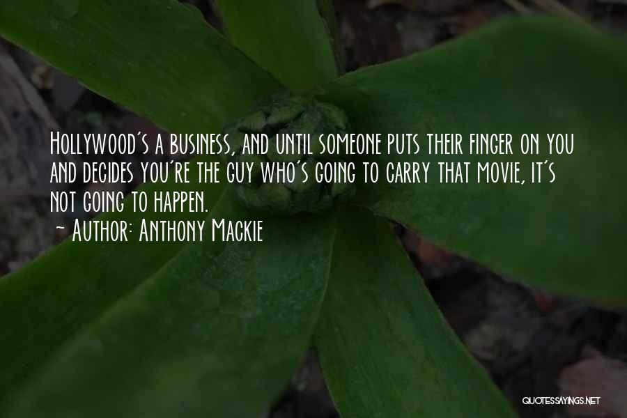 Anthony Mackie Quotes: Hollywood's A Business, And Until Someone Puts Their Finger On You And Decides You're The Guy Who's Going To Carry