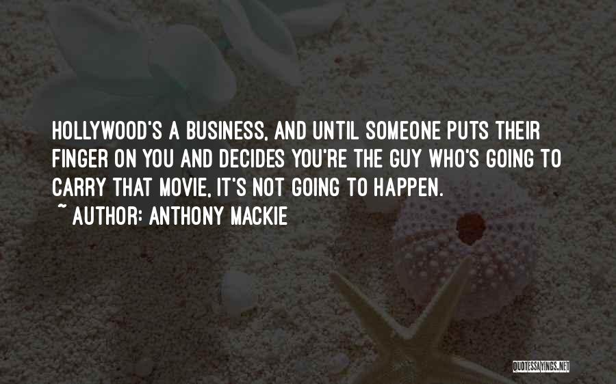 Anthony Mackie Quotes: Hollywood's A Business, And Until Someone Puts Their Finger On You And Decides You're The Guy Who's Going To Carry