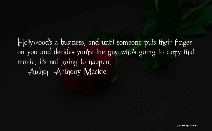Anthony Mackie Quotes: Hollywood's A Business, And Until Someone Puts Their Finger On You And Decides You're The Guy Who's Going To Carry