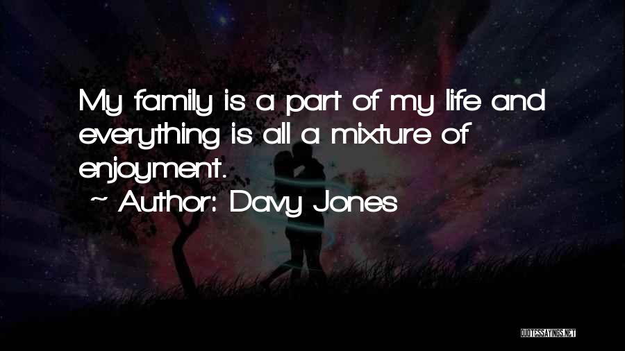 Davy Jones Quotes: My Family Is A Part Of My Life And Everything Is All A Mixture Of Enjoyment.