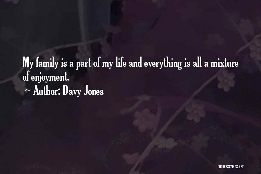 Davy Jones Quotes: My Family Is A Part Of My Life And Everything Is All A Mixture Of Enjoyment.