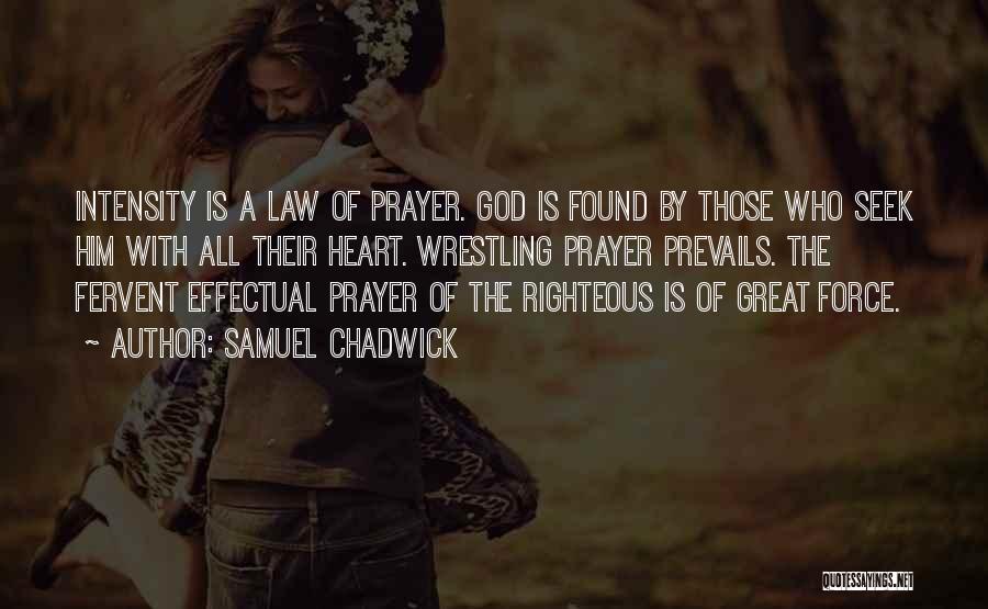 Samuel Chadwick Quotes: Intensity Is A Law Of Prayer. God Is Found By Those Who Seek Him With All Their Heart. Wrestling Prayer