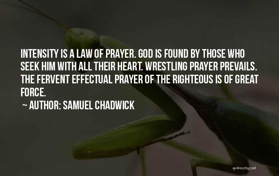 Samuel Chadwick Quotes: Intensity Is A Law Of Prayer. God Is Found By Those Who Seek Him With All Their Heart. Wrestling Prayer