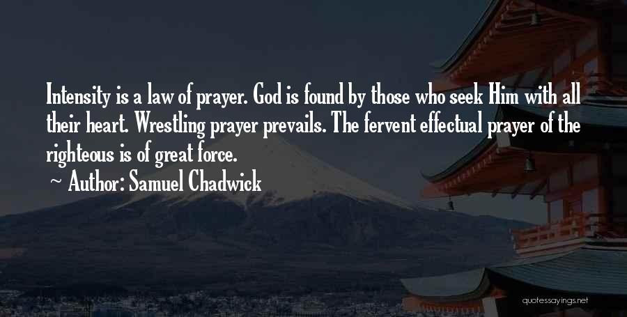 Samuel Chadwick Quotes: Intensity Is A Law Of Prayer. God Is Found By Those Who Seek Him With All Their Heart. Wrestling Prayer