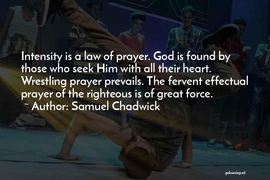 Samuel Chadwick Quotes: Intensity Is A Law Of Prayer. God Is Found By Those Who Seek Him With All Their Heart. Wrestling Prayer