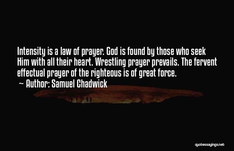 Samuel Chadwick Quotes: Intensity Is A Law Of Prayer. God Is Found By Those Who Seek Him With All Their Heart. Wrestling Prayer