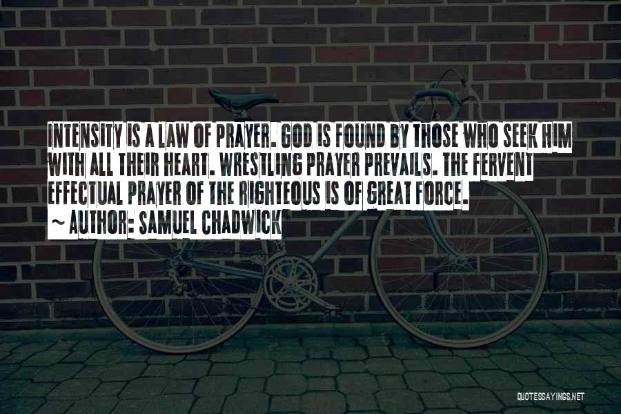 Samuel Chadwick Quotes: Intensity Is A Law Of Prayer. God Is Found By Those Who Seek Him With All Their Heart. Wrestling Prayer