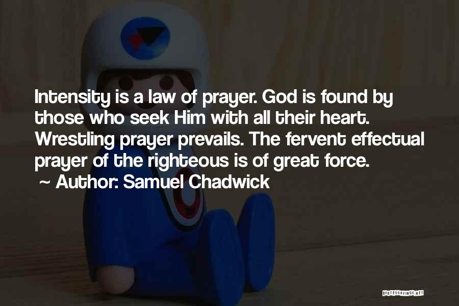 Samuel Chadwick Quotes: Intensity Is A Law Of Prayer. God Is Found By Those Who Seek Him With All Their Heart. Wrestling Prayer