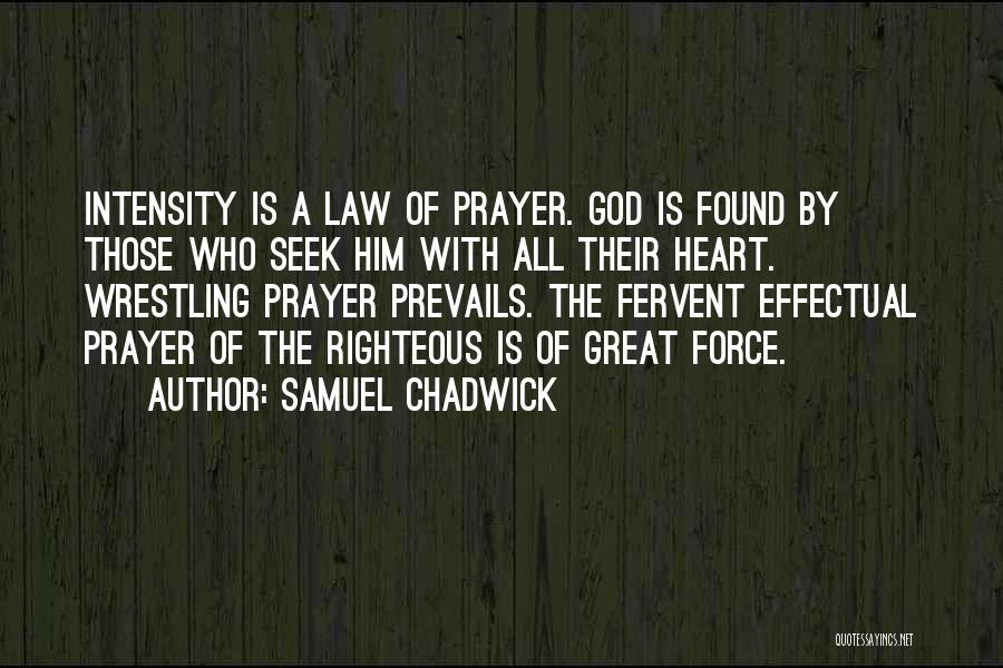 Samuel Chadwick Quotes: Intensity Is A Law Of Prayer. God Is Found By Those Who Seek Him With All Their Heart. Wrestling Prayer