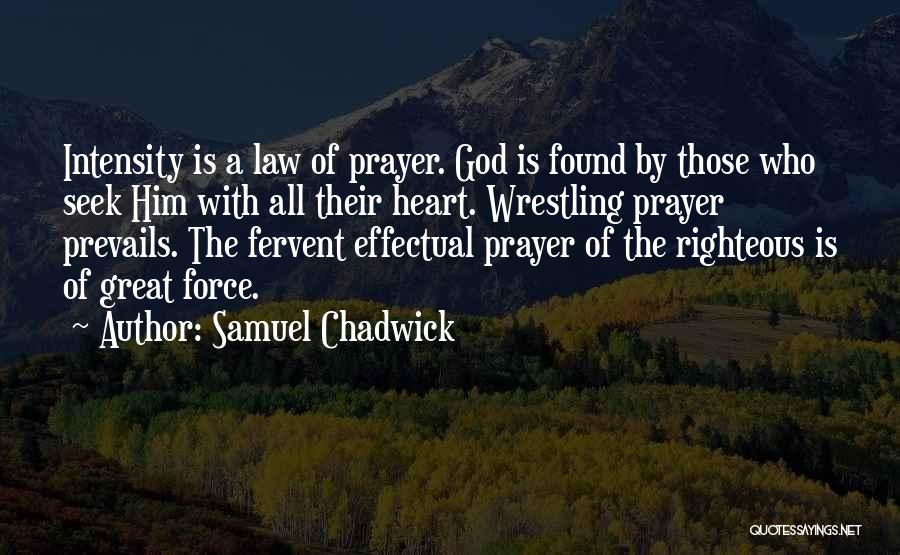 Samuel Chadwick Quotes: Intensity Is A Law Of Prayer. God Is Found By Those Who Seek Him With All Their Heart. Wrestling Prayer